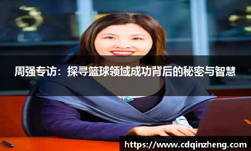 周强专访：探寻篮球领域成功背后的秘密与智慧